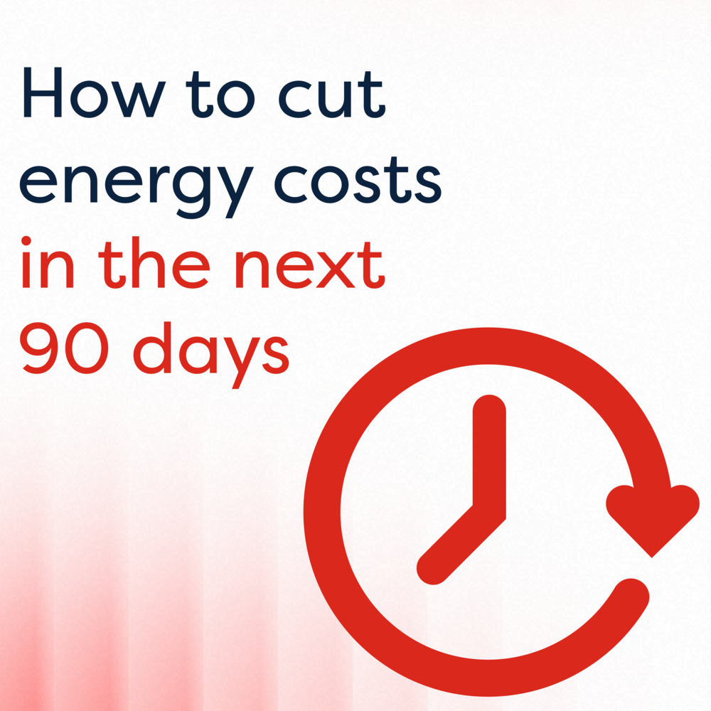 How to cut energy costs in the next 90 days